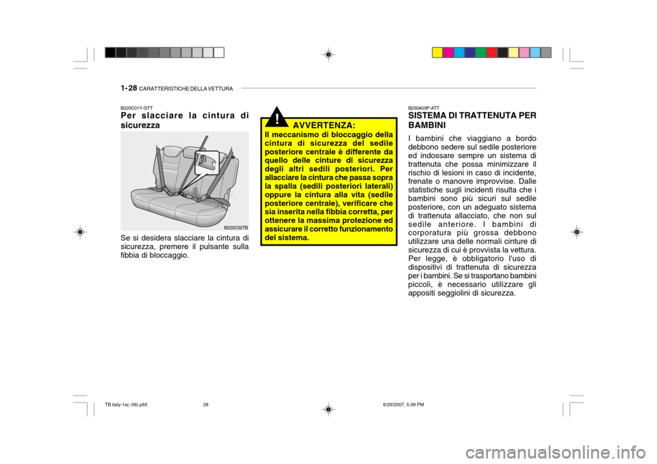 Hyundai Getz 2007 Manuale del proprietario (in Italian) 1- 28 CARATTERISTICHE DELLA VETTURA
B230A03P-ATT SISTEMA DI TRATTENUTA PER
BAMBINI
I bambini che viaggiano a bordo
debbono sedere sul sedile posterioreed indossare sempre un sistema di trattenuta che Hyundai Getz 2007 Manuale del proprietario (in Italian) 1- 28 CARATTERISTICHE DELLA VETTURA
B230A03P-ATT SISTEMA DI TRATTENUTA PER
BAMBINI
I bambini che viaggiano a bordo
debbono sedere sul sedile posterioreed indossare sempre un sistema di trattenuta che