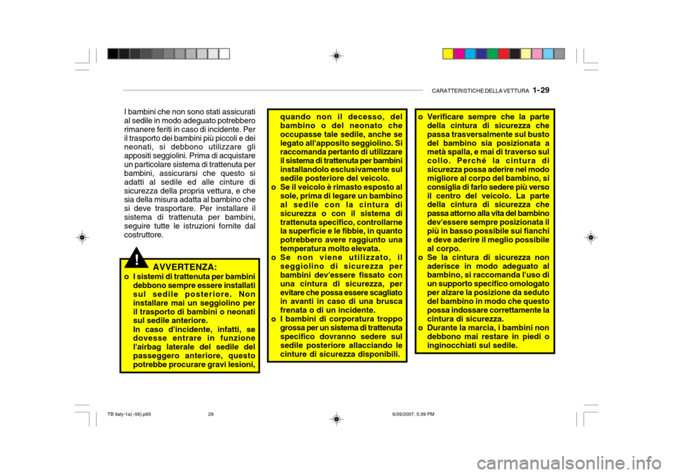 Hyundai Getz 2007 Manuale del proprietario (in Italian) CARATTERISTICHE DELLA VETTURA 1- 29
!
I bambini che non sono stati assicurati al sedile in modo adeguato potrebbero rimanere feriti in caso di incidente. Peril trasporto dei bambini più piccoli e d Hyundai Getz 2007 Manuale del proprietario (in Italian) CARATTERISTICHE DELLA VETTURA 1- 29
!
I bambini che non sono stati assicurati al sedile in modo adeguato potrebbero rimanere feriti in caso di incidente. Peril trasporto dei bambini più piccoli e d