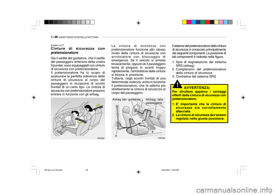 Hyundai Getz 2007  Manuale del proprietario (in Italian) 1- 36  CARATTERISTICHE DELLA VETTURA
!
HTB198
1
2 3
La cintura di sicurezza con
pretensionatore funziona allo stesso modo della cintura di sicurezza conarrotolatore con bloccaggio di emergenza. Se il 