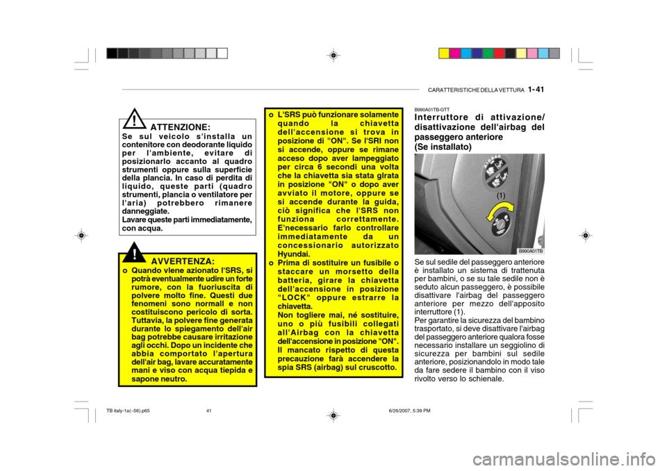 Hyundai Getz 2007 Manuale del proprietario (in Italian) CARATTERISTICHE DELLA VETTURA 1- 41
!AVVERTENZA:
o Quando vlene azionato lSRS, si potrà eventualmente udire un forte rumore, con la fuoriuscita di polvere molto fine. Questi due fenomeni sono norm Hyundai Getz 2007 Manuale del proprietario (in Italian) CARATTERISTICHE DELLA VETTURA 1- 41
!AVVERTENZA:
o Quando vlene azionato lSRS, si potrà eventualmente udire un forte rumore, con la fuoriuscita di polvere molto fine. Questi due fenomeni sono norm