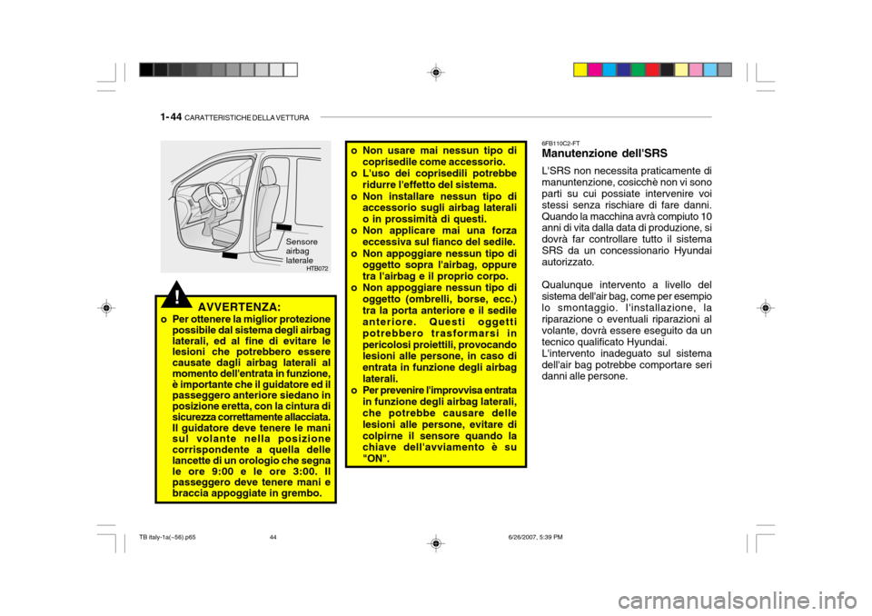 Hyundai Getz 2007 Manuale del proprietario (in Italian) 1- 44 CARATTERISTICHE DELLA VETTURA
o Non usare mai nessun tipo di
coprisedile come accessorio.
o Luso dei coprisedili potrebbe ridurre leffetto del sistema.
o Non installare nessun tipo di accesso Hyundai Getz 2007 Manuale del proprietario (in Italian) 1- 44 CARATTERISTICHE DELLA VETTURA
o Non usare mai nessun tipo di
coprisedile come accessorio.
o Luso dei coprisedili potrebbe ridurre leffetto del sistema.
o Non installare nessun tipo di accesso