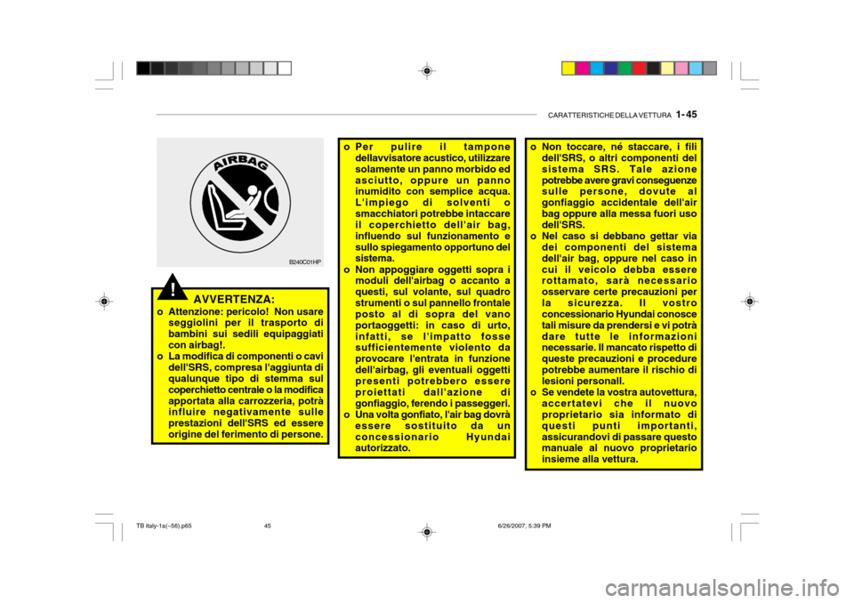 Hyundai Getz 2007 Manuale del proprietario (in Italian) CARATTERISTICHE DELLA VETTURA 1- 45
o Per pulire il tampone
dellavvisatore acustico, utilizzare solamente un panno morbido edasciutto, oppure un panno inumidito con semplice acqua. Limpiego di solv Hyundai Getz 2007 Manuale del proprietario (in Italian) CARATTERISTICHE DELLA VETTURA 1- 45
o Per pulire il tampone
dellavvisatore acustico, utilizzare solamente un panno morbido edasciutto, oppure un panno inumidito con semplice acqua. Limpiego di solv