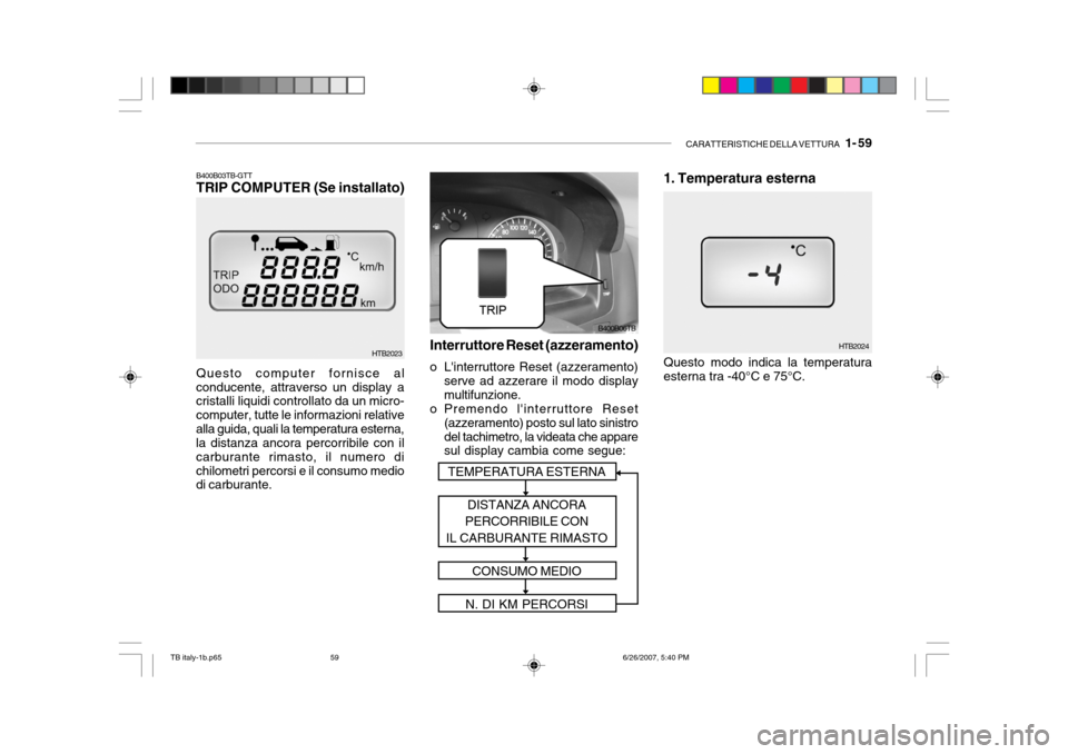 Hyundai Getz 2007 Manuale del proprietario (in Italian) CARATTERISTICHE DELLA VETTURA 1- 59
Questo computer fornisce al
conducente, attraverso un display a cristalli liquidi controllato da un micro- computer, tutte le informazioni relativealla guida, qua Hyundai Getz 2007 Manuale del proprietario (in Italian) CARATTERISTICHE DELLA VETTURA 1- 59
Questo computer fornisce al
conducente, attraverso un display a cristalli liquidi controllato da un micro- computer, tutte le informazioni relativealla guida, qua