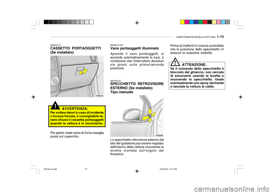 Hyundai Getz 2007 Manuale del proprietario (in Italian) CARATTERISTICHE DELLA VETTURA 1- 73
!
HTB306
ZB270A2-AT SPECCHIETTO RETROVISORE ESTERNO (Se installato)Tipo manuale Lo specchietto retrovisore esterno dal
lato del guidatore può essere regolato dal Hyundai Getz 2007 Manuale del proprietario (in Italian) CARATTERISTICHE DELLA VETTURA 1- 73
!
HTB306
ZB270A2-AT SPECCHIETTO RETROVISORE ESTERNO (Se installato)Tipo manuale Lo specchietto retrovisore esterno dal
lato del guidatore può essere regolato dal