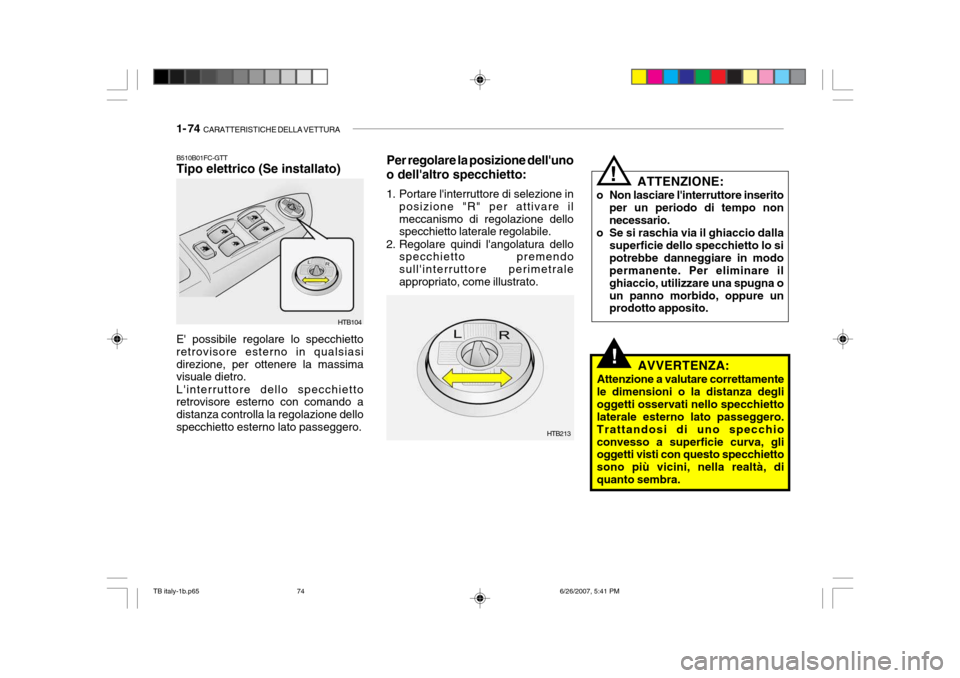 Hyundai Getz 2007 Manuale del proprietario (in Italian) 1- 74 CARATTERISTICHE DELLA VETTURA
!
B510B01FC-GTT Tipo elettrico (Se installato)
E possibile regolare lo specchietto retrovisore esterno in qualsiasidirezione, per ottenere la massima visuale diet Hyundai Getz 2007 Manuale del proprietario (in Italian) 1- 74 CARATTERISTICHE DELLA VETTURA
!
B510B01FC-GTT Tipo elettrico (Se installato)
E possibile regolare lo specchietto retrovisore esterno in qualsiasidirezione, per ottenere la massima visuale diet