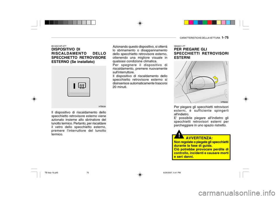 Hyundai Getz 2007 Manuale del proprietario (in Italian) CARATTERISTICHE DELLA VETTURA 1- 75
!
SB360C1-FT PER PIEGARE GLI SPECCHIETTI RETROVISORI ESTERNI
Azionando questo dispositivo, si otterrà
lo sbrinamento o disappannamento dello specchietto retrovis Hyundai Getz 2007 Manuale del proprietario (in Italian) CARATTERISTICHE DELLA VETTURA 1- 75
!
SB360C1-FT PER PIEGARE GLI SPECCHIETTI RETROVISORI ESTERNI
Azionando questo dispositivo, si otterrà
lo sbrinamento o disappannamento dello specchietto retrovis