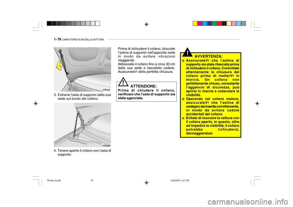 Hyundai Getz 2007 Manuale del proprietario (in Italian) 1- 78 CARATTERISTICHE DELLA VETTURA
!AVVERTENZA:
o AssicurateVi che lastina di supporto sia stata rilasciata prima di richiudere il cofano. Controllateattentamente la chiusura del cofano prima di me Hyundai Getz 2007 Manuale del proprietario (in Italian) 1- 78 CARATTERISTICHE DELLA VETTURA
!AVVERTENZA:
o AssicurateVi che lastina di supporto sia stata rilasciata prima di richiudere il cofano. Controllateattentamente la chiusura del cofano prima di me