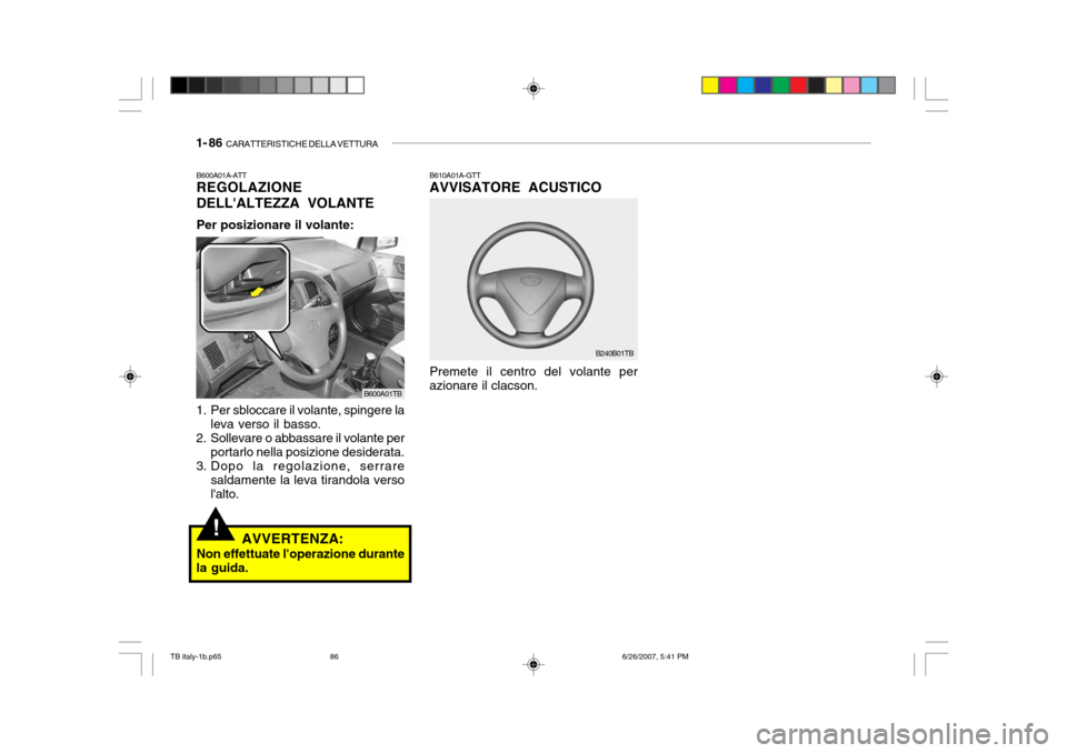 Hyundai Getz 2007  Manuale del proprietario (in Italian) 1- 86  CARATTERISTICHE DELLA VETTURA
B610A01A-GTT AVVISATORE ACUSTICO
B240B01TB
Premete il centro del volante per
azionare il clacson.
!
1. Per sbloccare il volante, spingere la
leva verso il basso.
2
