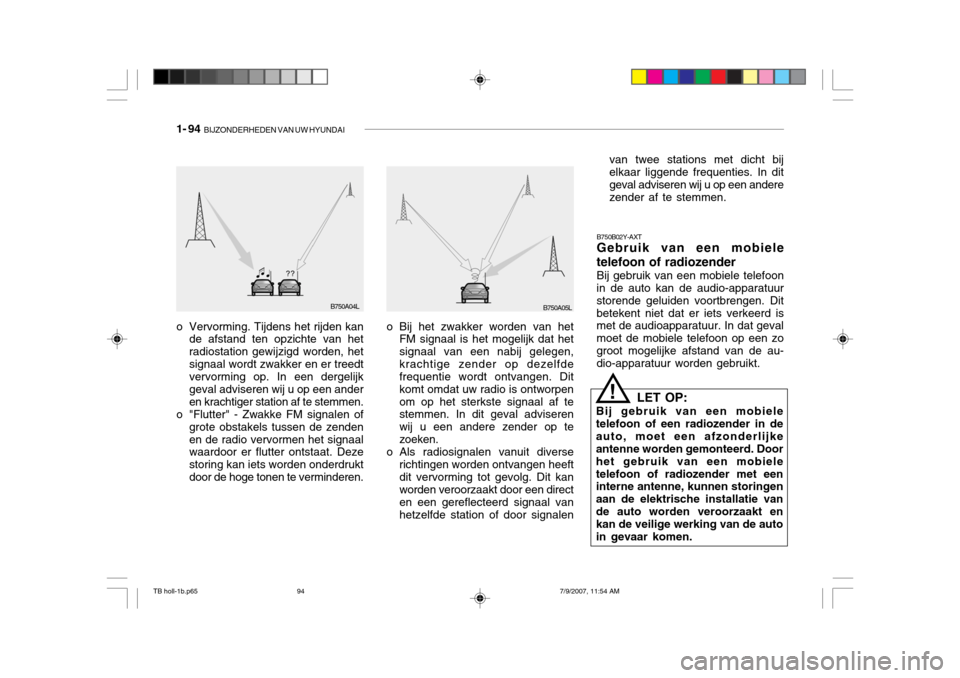 Hyundai Getz 2007  Handleiding (in Dutch) 1- 94  BIJZONDERHEDEN VAN UW HYUNDAI
o Vervorming. Tijdens het rijden kan
de afstand ten opzichte van het radiostation gewijzigd worden, hetsignaal wordt zwakker en er treedt vervorming op. In een der