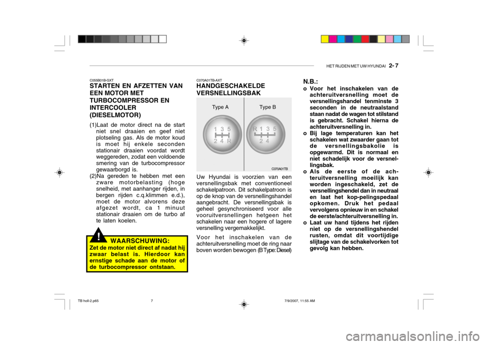 Hyundai Getz 2007  Handleiding (in Dutch) HET RIJDEN MET UW HYUNDAI   2- 7
!
C070A01TB-AXT HANDGESCHAKELDE VERSNELLINGSBAK
C055B01B-GXT STARTEN EN AFZETTEN VAN EEN MOTOR METTURBOCOMPRESSOR ENINTERCOOLER
(DIESELMOTOR)
(1)Laat de motor direct n