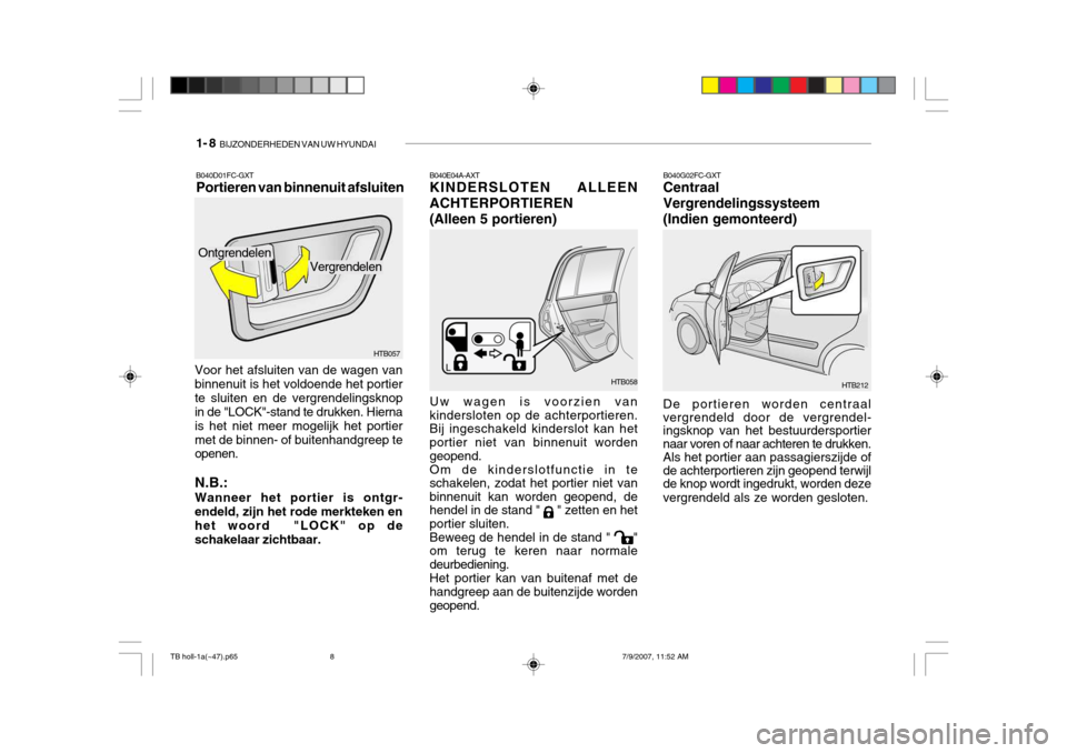 Hyundai Getz 2007 Handleiding (in Dutch) 1- 8 BIJZONDERHEDEN VAN UW HYUNDAI
B040E04A-AXT KINDERSLOTEN ALLEEN ACHTERPORTIEREN (Alleen 5 portieren) Uw wagen is voorzien van kindersloten op de achterportieren.Bij ingeschakeld kinderslot kan he Hyundai Getz 2007 Handleiding (in Dutch) 1- 8 BIJZONDERHEDEN VAN UW HYUNDAI
B040E04A-AXT KINDERSLOTEN ALLEEN ACHTERPORTIEREN (Alleen 5 portieren) Uw wagen is voorzien van kindersloten op de achterportieren.Bij ingeschakeld kinderslot kan he