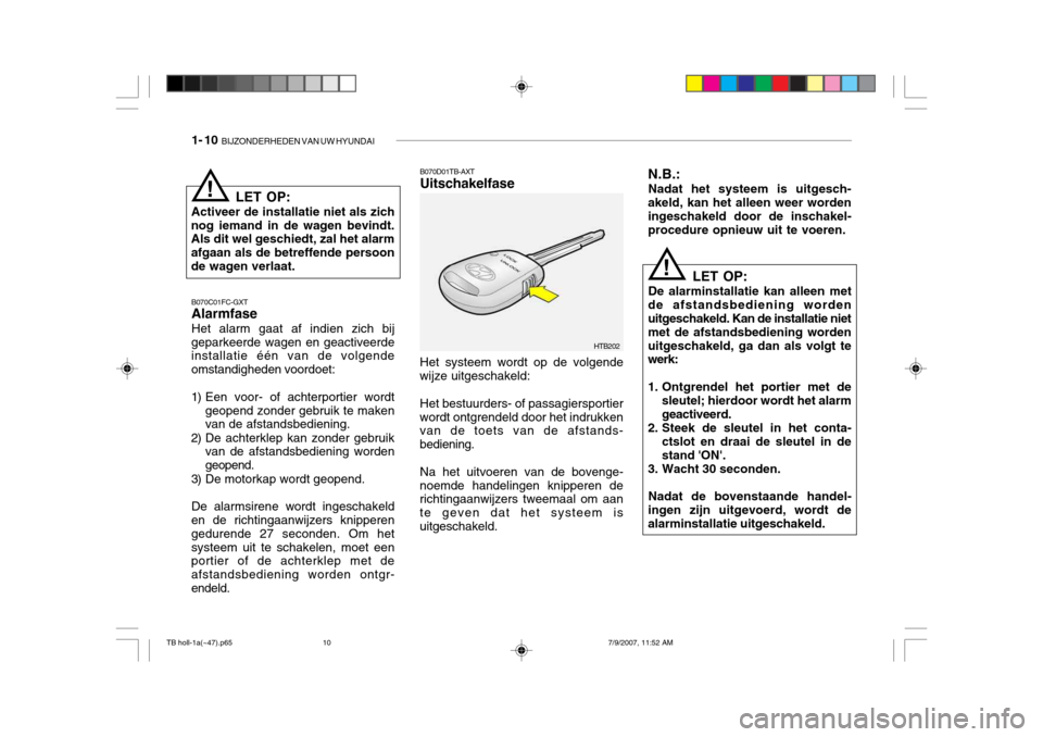 Hyundai Getz 2007  Handleiding (in Dutch) 1- 10  BIJZONDERHEDEN VAN UW HYUNDAI
B070D01TB-AXT Uitschakelfase Het systeem wordt op de volgende
wijze uitgeschakeld:
Het bestuurders- of passagiersportier
wordt ontgrendeld door het indrukken van d