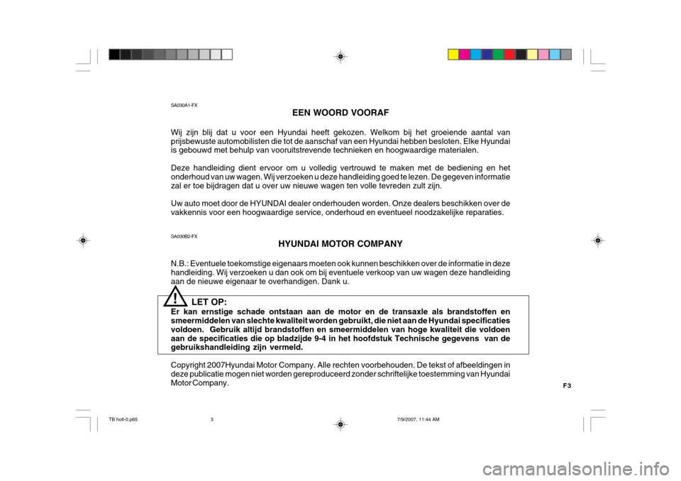Hyundai Getz 2007  Handleiding (in Dutch) F3
SA030B2-FX
HYUNDAI MOTOR COMPANY
N.B.: Eventuele toekomstige eigenaars moeten ook kunnen beschikken over de informatie in deze handleiding. Wij verzoeken u dan ook om bij eventuele verkoop van uw w