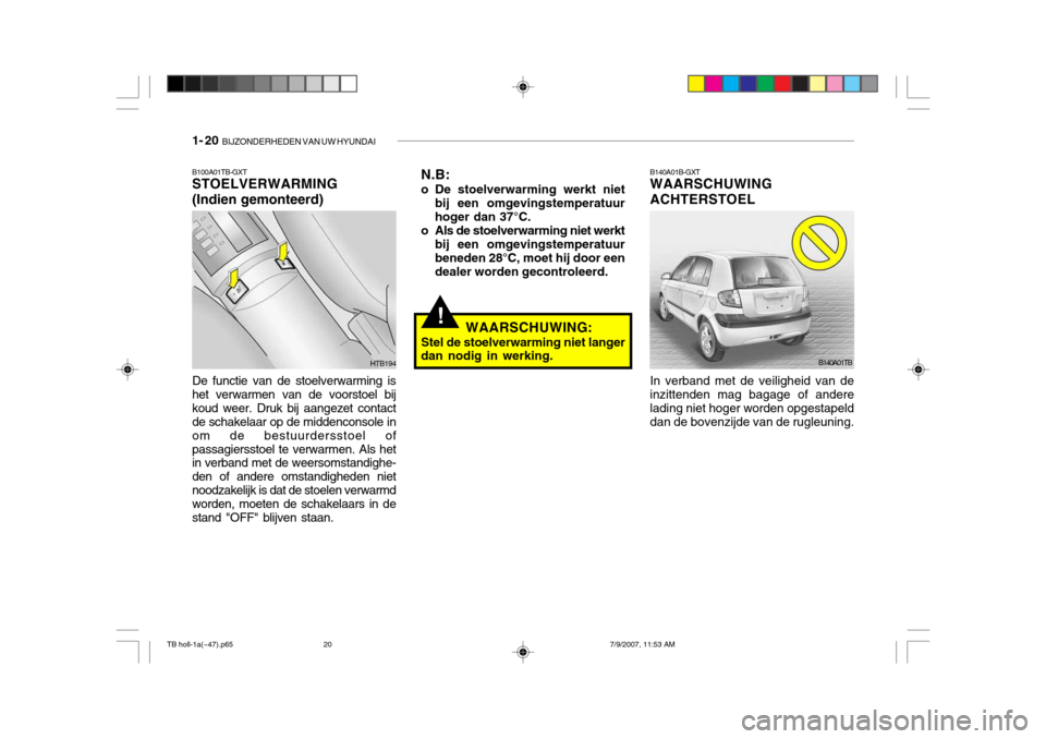 Hyundai Getz 2007 Handleiding (in Dutch) 1- 20 BIJZONDERHEDEN VAN UW HYUNDAI
B140A01B-GXT WAARSCHUWING ACHTERSTOEL
B140A01TB
In verband met de veiligheid van de inzittenden mag bagage of anderelading niet hoger worden opgestapeld dan de bov Hyundai Getz 2007 Handleiding (in Dutch) 1- 20 BIJZONDERHEDEN VAN UW HYUNDAI
B140A01B-GXT WAARSCHUWING ACHTERSTOEL
B140A01TB
In verband met de veiligheid van de inzittenden mag bagage of anderelading niet hoger worden opgestapeld dan de bov