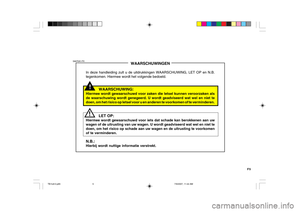 Hyundai Getz 2007  Handleiding (in Dutch) F5
!
SA070A1-FX
!WAARSCHUWINGEN
In deze handleiding zult u de uitdrukkingen WAARSCHUWING, LET OP en N.B. tegenkomen. Hiermee wordt het volgende bedoeld.
WAARSCHUWING:
Hiermee wordt gewaarschuwd voor z