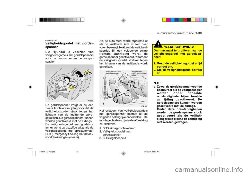 Hyundai Getz 2007  Handleiding (in Dutch) BIJZONDERHEDEN VAN UW HYUNDAI   1- 33
B180B01A-GXT Veiligheidsgordel met gordel- spanner Uw Hyundai is voorzien van veiligheidsgordels met gordelspanners voor de bestuurder en de voorpa- ssagier.
HXG2