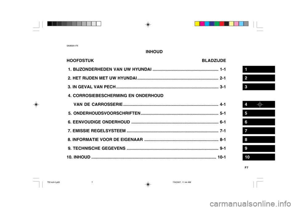 Hyundai Getz 2007  Handleiding (in Dutch) F7
SA060A1-FX
INHOUD
HOOFDSTUK BLADZIJDE
 1. BIJZONDERHEDEN VAN UW HYUNDAI ........................................................ 1-1
 2. HET RIJDEN MET UW HYUNDAI ..................................