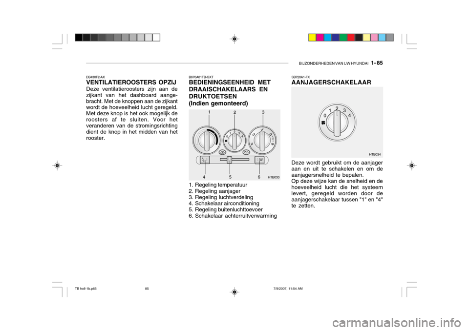 Hyundai Getz 2007  Handleiding (in Dutch) BIJZONDERHEDEN VAN UW HYUNDAI   1- 85
B670A01TB-GXT BEDIENINGSEENHEID MET DRAAISCHAKELAARS ENDRUKTOETSEN(Indien gemonteerd)
1. Regeling temperatuur 
2. Regeling aanjager 
3. Regeling luchtverdeling 
4