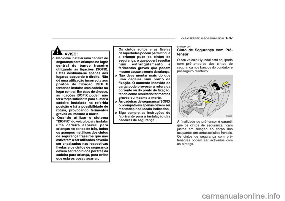 Hyundai Getz 2007  Manual do proprietário (in Portuguese) CARACTERÍSTICAS DO SEU HYUNDAI   1- 37
!Os cintos soltos e as fivelas desapertadas podem permitir que a criança puxe os cintos de segurança, o que poderá resultarnum estrangulamento e ferimentos g