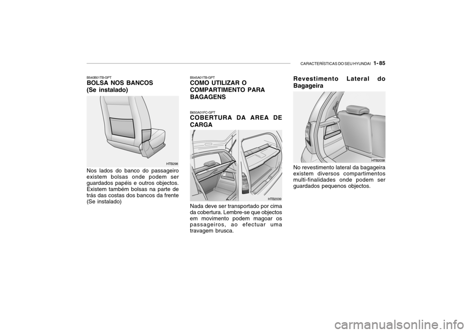 Hyundai Getz 2007  Manual do proprietário (in Portuguese) CARACTERÍSTICAS DO SEU HYUNDAI   1- 85
Revestimento Lateral do Bagageira No revestimento lateral da bagageira existem diversos compartimentos multi-finalidades onde podem serguardados pequenos object