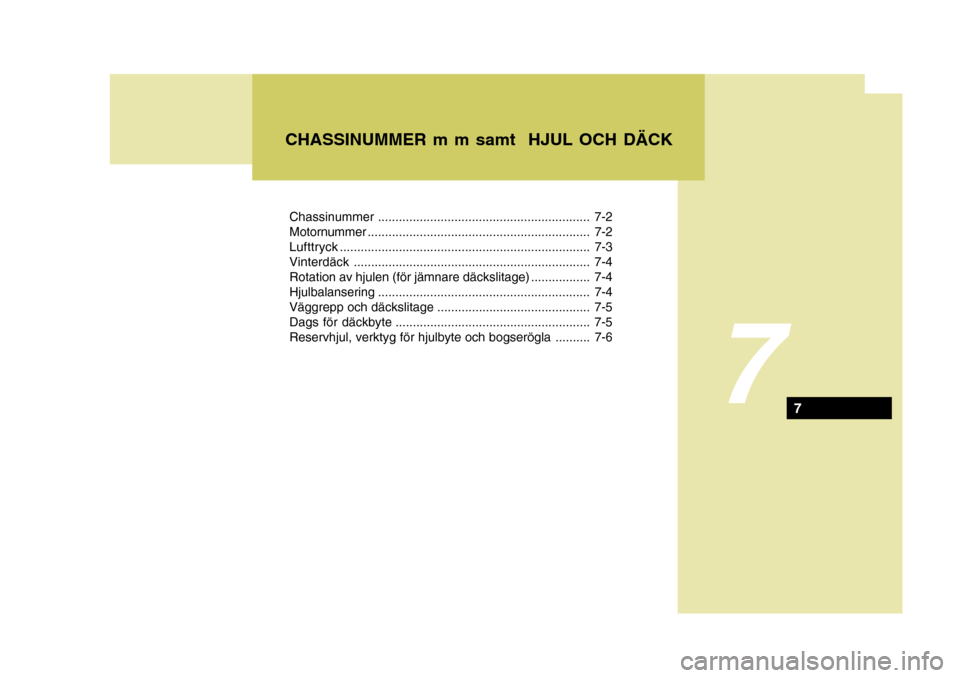 Hyundai Getz 2007  Ägarmanual (in Swedish) 7
Chassinummer............................................................. 7-2
Motornummer ................................................................ 7-2
Lufttryck .............................