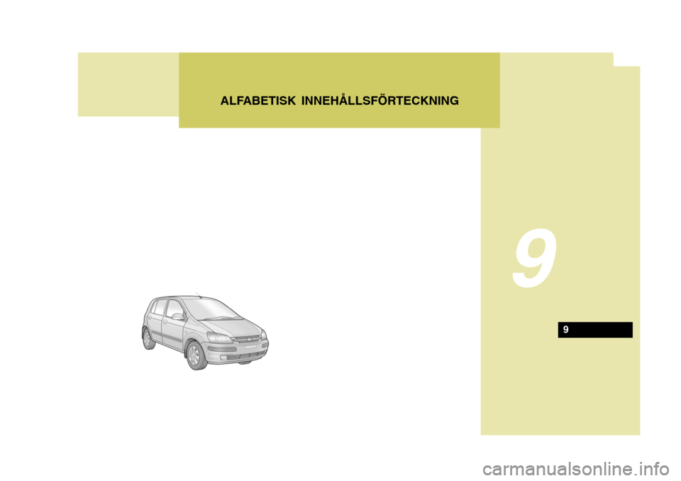 Hyundai Getz 2007 Ägarmanual (in Swedish) 9
9
ALFABETISK INNEHÅLLSFÖRTECKNING Hyundai Getz 2007 Ägarmanual (in Swedish) 9
9
ALFABETISK INNEHÅLLSFÖRTECKNING