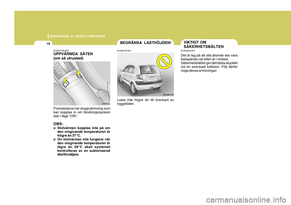 Hyundai Getz 2007 Ägarmanual (in Swedish) 1BESKRIVNING AV BILENS FUNKTIONER
16
B150A02A-GDT Det är lag på att alla åkande ska vara fastspända när bilen är i rörelse. Säkerhetsbälten ger det bästa skyddet vid en eventuell kollision. Hyundai Getz 2007 Ägarmanual (in Swedish) 1BESKRIVNING AV BILENS FUNKTIONER
16
B150A02A-GDT Det är lag på att alla åkande ska vara fastspända när bilen är i rörelse. Säkerhetsbälten ger det bästa skyddet vid en eventuell kollision.
