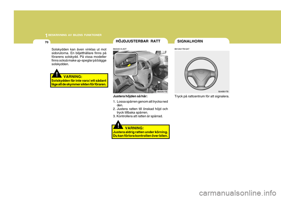 Hyundai Getz 2007 Ägarmanual (in Swedish) 1BESKRIVNING AV BILENS FUNKTIONER
70SIGNALHORNHÖJDJUSTERBAR RATT
!
B610A01TB-GAT
B240B01TBB600A01A-ADT
Justera höjden så här:
1. Lossa spärren genom att trycka ned den.
2. Justera ratten till ö Hyundai Getz 2007 Ägarmanual (in Swedish) 1BESKRIVNING AV BILENS FUNKTIONER
70SIGNALHORNHÖJDJUSTERBAR RATT
!
B610A01TB-GAT
B240B01TBB600A01A-ADT
Justera höjden så här:
1. Lossa spärren genom att trycka ned den.
2. Justera ratten till ö