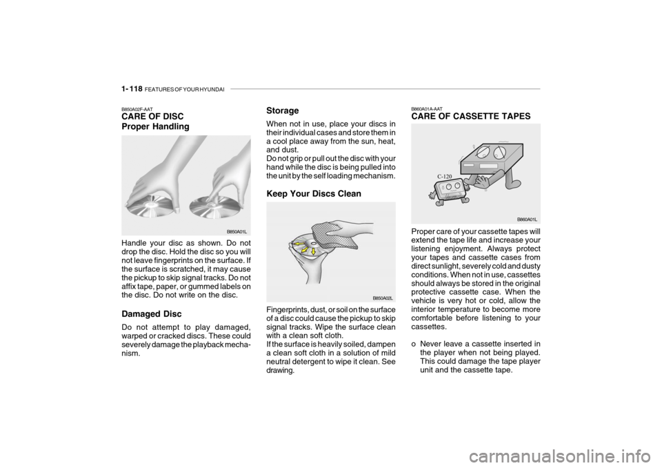 Hyundai Getz 2006 Owners Manual 1- 118 FEATURES OF YOUR HYUNDAI
Storage When not in use, place your discs in their individual cases and store them ina cool place away from the sun, heat, and dust. Do not grip or pull out the disc w Hyundai Getz 2006 Owners Manual 1- 118 FEATURES OF YOUR HYUNDAI
Storage When not in use, place your discs in their individual cases and store them ina cool place away from the sun, heat, and dust. Do not grip or pull out the disc w