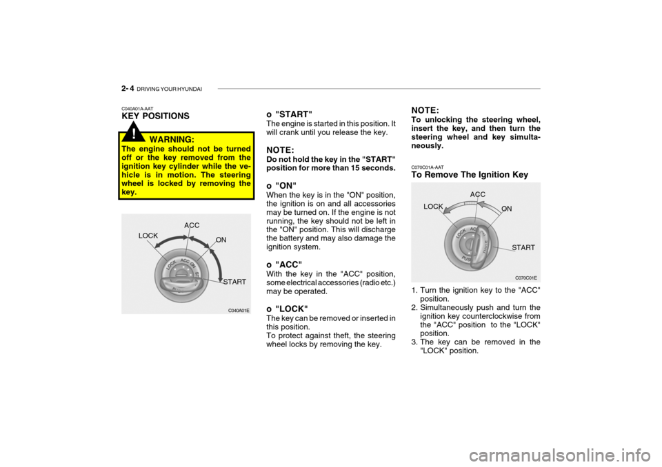 Hyundai Getz 2006 Owners Manual 2- 4 DRIVING YOUR HYUNDAI
C070C01E
C070C01A-AAT
To Remove The Ignition Key
1. Turn the ignition key to the "ACC"
position.
2. Simultaneously push and turn the
ignition key counterclockwise from the Hyundai Getz 2006 Owners Manual 2- 4 DRIVING YOUR HYUNDAI
C070C01E
C070C01A-AAT
To Remove The Ignition Key
1. Turn the ignition key to the "ACC"
position.
2. Simultaneously push and turn the
ignition key counterclockwise from the