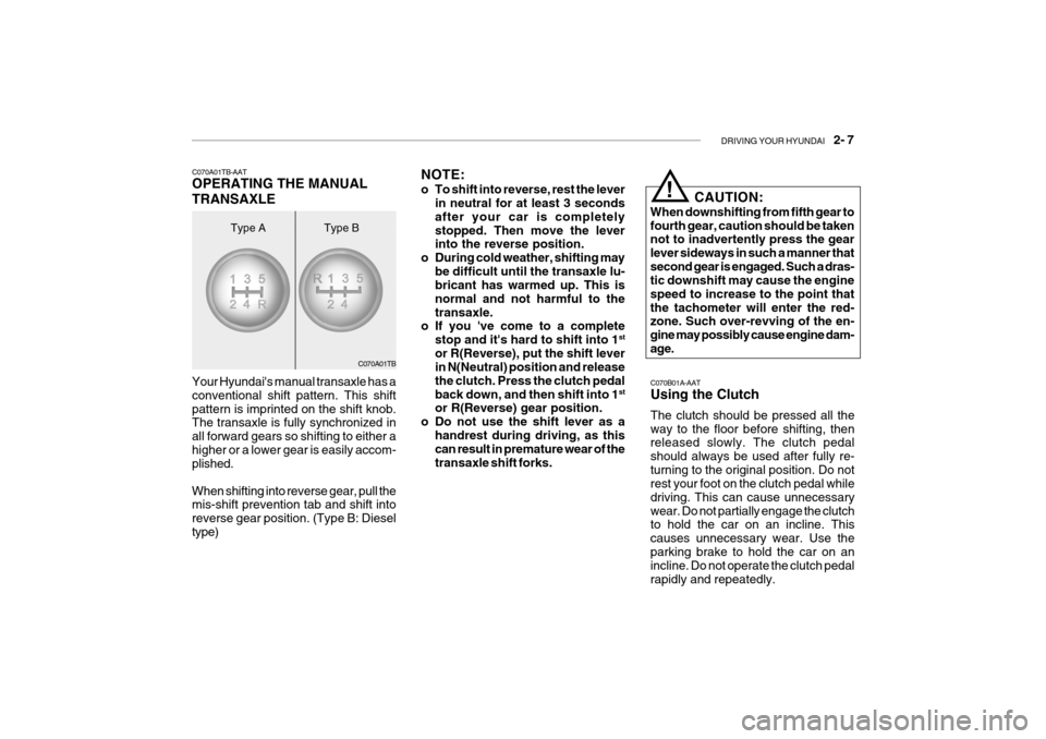 Hyundai Getz 2006 Owners Manual DRIVING YOUR HYUNDAI 2- 7
C070A01TB NOTE:
o To shift into reverse, rest the lever
in neutral for at least 3 seconds after your car is completelystopped. Then move the lever into the reverse positi Hyundai Getz 2006 Owners Manual DRIVING YOUR HYUNDAI 2- 7
C070A01TB NOTE:
o To shift into reverse, rest the lever
in neutral for at least 3 seconds after your car is completelystopped. Then move the lever into the reverse positi