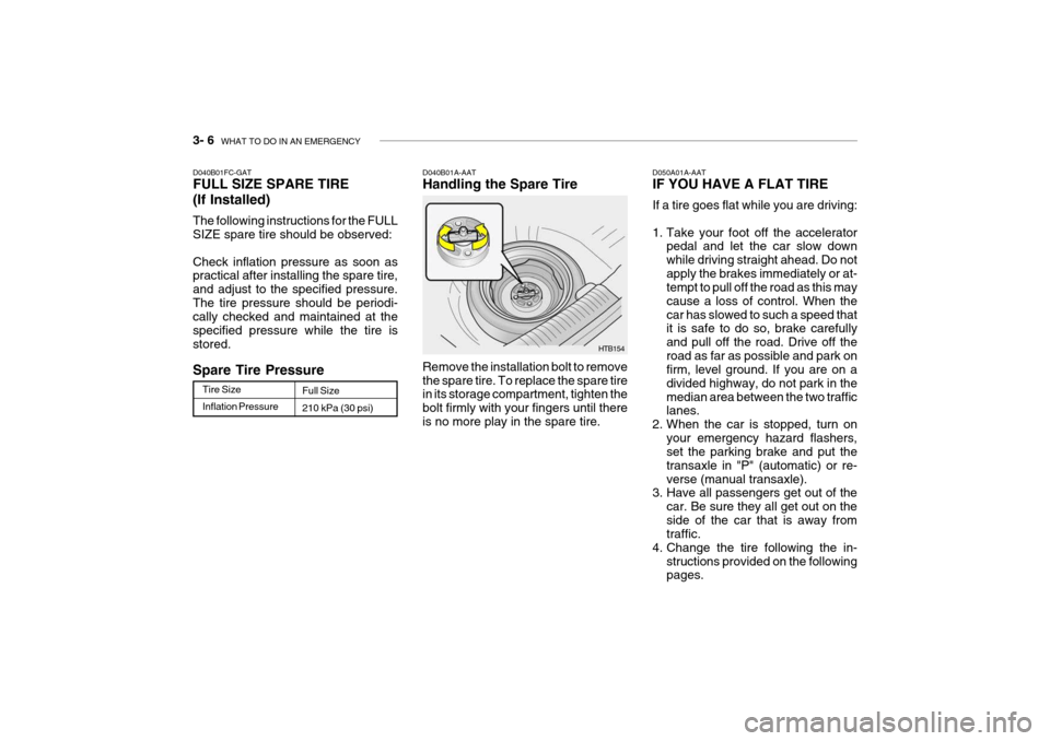 Hyundai Getz 2006 Owners Manual 3- 6 WHAT TO DO IN AN EMERGENCY
HTB154
D040B01A-AAT Handling the Spare Tire Remove the installation bolt to remove the spare tire. To replace the spare tire in its storage compartment, tighten the bo Hyundai Getz 2006 Owners Manual 3- 6 WHAT TO DO IN AN EMERGENCY
HTB154
D040B01A-AAT Handling the Spare Tire Remove the installation bolt to remove the spare tire. To replace the spare tire in its storage compartment, tighten the bo