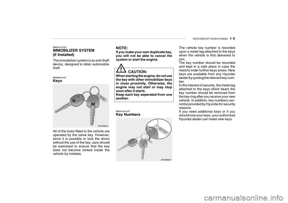 Hyundai Getz 2006 Owners Manual FEATURES OF YOUR HYUNDAI 1- 5
B880A01A-GAT IMMOBILIZER SYSTEM (If Installed) The immobilizer system is an anti-theft device, designed to deter automobile theft.
B880B05A-AAT Keys
B880C02A-GAT Key Nu Hyundai Getz 2006 Owners Manual FEATURES OF YOUR HYUNDAI 1- 5
B880A01A-GAT IMMOBILIZER SYSTEM (If Installed) The immobilizer system is an anti-theft device, designed to deter automobile theft.
B880B05A-AAT Keys
B880C02A-GAT Key Nu