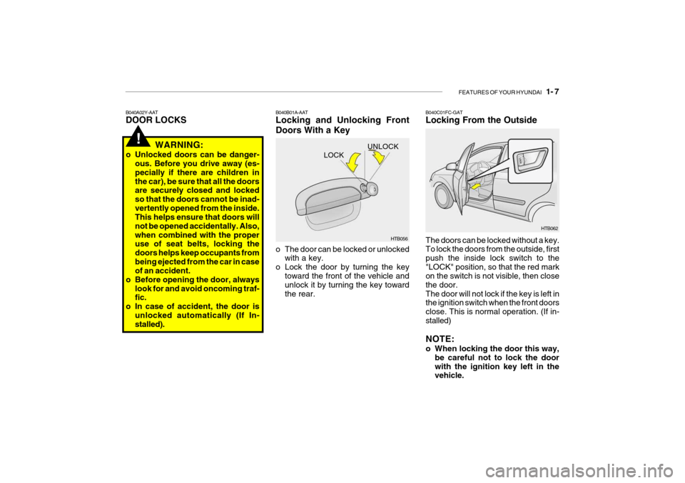 Hyundai Getz 2006 User Guide FEATURES OF YOUR HYUNDAI 1- 7
UNLOCK
B040A02Y-AAT DOOR LOCKS
B040B01A-AATLocking and Unlocking Front Doors With a Key
HTB056
LOCK!WARNING:
o Unlocked doors can be danger- ous. Before you drive away Hyundai Getz 2006 User Guide FEATURES OF YOUR HYUNDAI 1- 7
UNLOCK
B040A02Y-AAT DOOR LOCKS
B040B01A-AATLocking and Unlocking Front Doors With a Key
HTB056
LOCK!WARNING:
o Unlocked doors can be danger- ous. Before you drive away