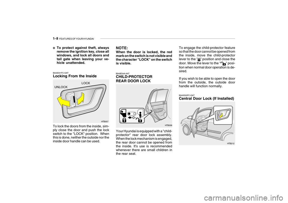 Hyundai Getz 2006 Owners Guide 1- 8 FEATURES OF YOUR HYUNDAI
To engage the child-protector feature so that the door cannot be opened from the inside, move the child-protectorlever to the "
" position and close the
door. Move the l Hyundai Getz 2006 Owners Guide 1- 8 FEATURES OF YOUR HYUNDAI
To engage the child-protector feature so that the door cannot be opened from the inside, move the child-protectorlever to the "
" position and close the
door. Move the l