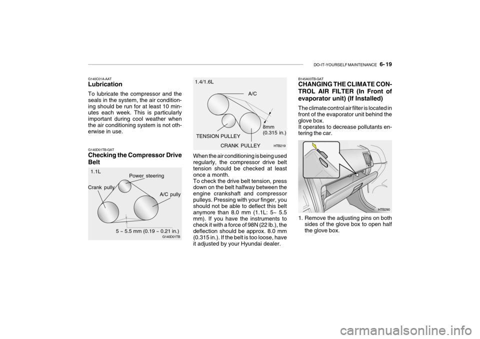 Hyundai Getz 2006 Service Manual DO-IT-YOURSELF MAINTENANCE 6- 19
G140C01A-AAT Lubrication To lubricate the compressor and the seals in the system, the air condition-ing should be run for at least 10 min- utes each week. This is p Hyundai Getz 2006 Service Manual DO-IT-YOURSELF MAINTENANCE 6- 19
G140C01A-AAT Lubrication To lubricate the compressor and the seals in the system, the air condition-ing should be run for at least 10 min- utes each week. This is p