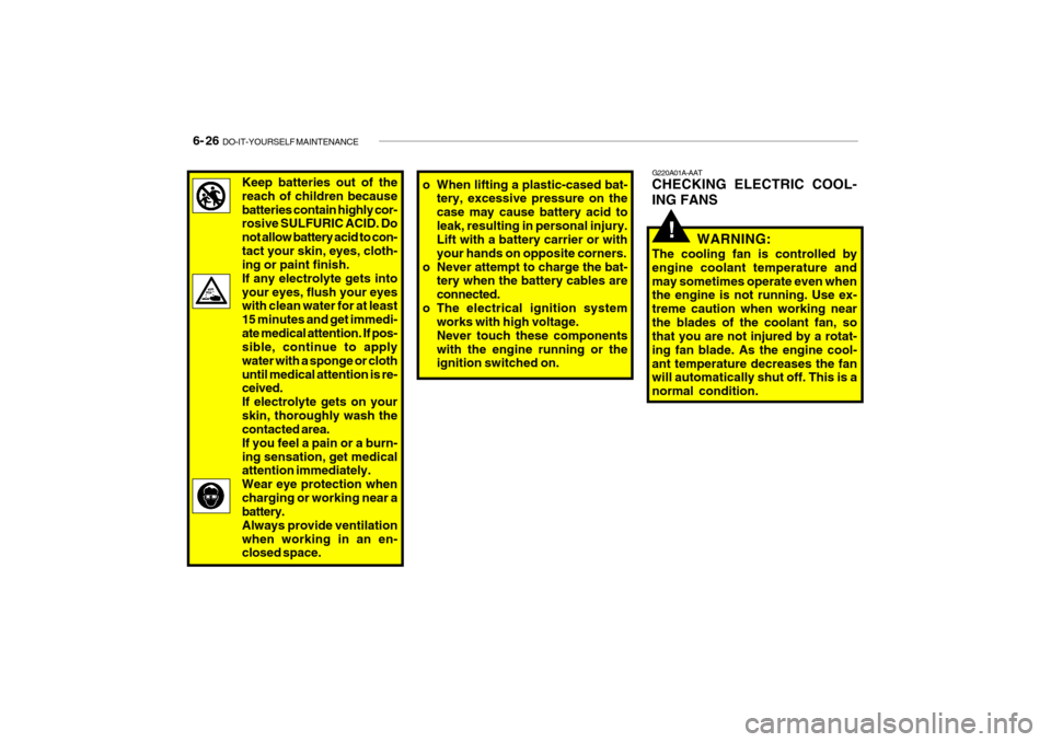 Hyundai Getz 2006 Service Manual 6- 26 DO-IT-YOURSELF MAINTENANCE
G220A01A-AAT CHECKING ELECTRIC COOL- ING FANS
WARNING:
The cooling fan is controlled by engine coolant temperature andmay sometimes operate even when the engine is no Hyundai Getz 2006 Service Manual 6- 26 DO-IT-YOURSELF MAINTENANCE
G220A01A-AAT CHECKING ELECTRIC COOL- ING FANS
WARNING:
The cooling fan is controlled by engine coolant temperature andmay sometimes operate even when the engine is no