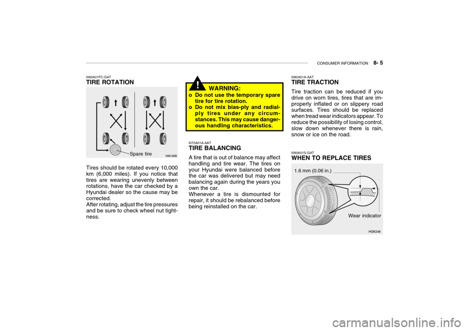 Hyundai Getz 2006 Owners Manual CONSUMER INFORMATION 8- 5
I070A01A-AAT TIRE BALANCING A tire that is out of balance may affect handling and tire wear. The tires onyour Hyundai were balanced before the car was delivered but may ne Hyundai Getz 2006 Owners Manual CONSUMER INFORMATION 8- 5
I070A01A-AAT TIRE BALANCING A tire that is out of balance may affect handling and tire wear. The tires onyour Hyundai were balanced before the car was delivered but may ne