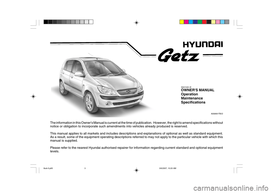 Hyundai Getz 2006 Owners Manual The information in this Owners Manual is current at the time of publication. However, the right to amend specifications without
notice or obligation to incorporate such amendments into vehicles alre Hyundai Getz 2006 Owners Manual The information in this Owners Manual is current at the time of publication. However, the right to amend specifications without
notice or obligation to incorporate such amendments into vehicles alre
