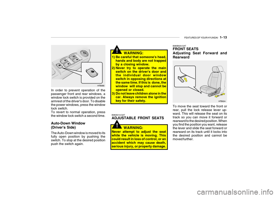 Hyundai Getz 2006 Owners Guide FEATURES OF YOUR HYUNDAI 1- 13
HTB066
In order to prevent operation of the passenger front and rear windows, a window lock switch is provided on thearmrest of the drivers door. To disable the power Hyundai Getz 2006 Owners Guide FEATURES OF YOUR HYUNDAI 1- 13
HTB066
In order to prevent operation of the passenger front and rear windows, a window lock switch is provided on thearmrest of the drivers door. To disable the power