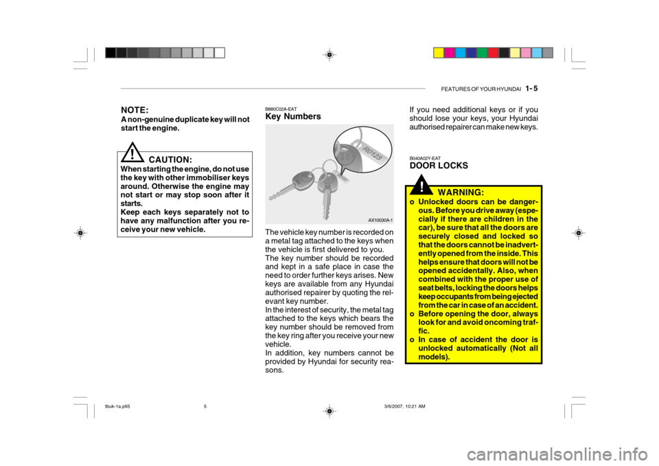 Hyundai Getz 2006 Owners Guide FEATURES OF YOUR HYUNDAI 1- 5
B880C02A-EAT Key Numbers The vehicle key number is recorded on a metal tag attached to the keys when the vehicle is first delivered to you.The key number should be reco Hyundai Getz 2006 Owners Guide FEATURES OF YOUR HYUNDAI 1- 5
B880C02A-EAT Key Numbers The vehicle key number is recorded on a metal tag attached to the keys when the vehicle is first delivered to you.The key number should be reco