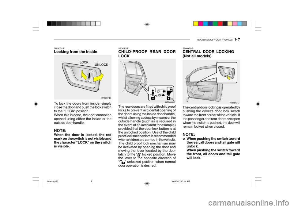 Hyundai Getz 2006 Owners Manual FEATURES OF YOUR HYUNDAI 1- 7
SB040G2-E CENTRAL DOOR LOCKING (Not all models)
SB040D1-F Locking from the Inside To lock the doors from inside, simply close the door and push the lock switch to the " Hyundai Getz 2006 Owners Manual FEATURES OF YOUR HYUNDAI 1- 7
SB040G2-E CENTRAL DOOR LOCKING (Not all models)
SB040D1-F Locking from the Inside To lock the doors from inside, simply close the door and push the lock switch to the "