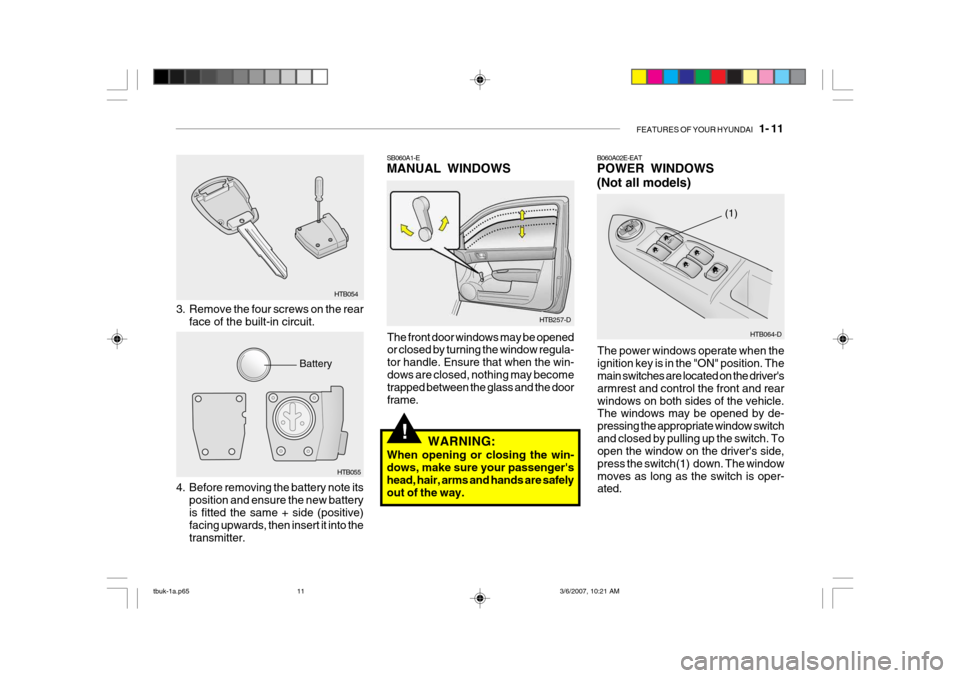 Hyundai Getz 2006 Owners Manual FEATURES OF YOUR HYUNDAI 1- 11
!
HTB257-D
SB060A1-E MANUAL WINDOWS
The front door windows may be opened or closed by turning the window regula- tor handle. Ensure that when the win-dows are closed, Hyundai Getz 2006 Owners Manual FEATURES OF YOUR HYUNDAI 1- 11
!
HTB257-D
SB060A1-E MANUAL WINDOWS
The front door windows may be opened or closed by turning the window regula- tor handle. Ensure that when the win-dows are closed,