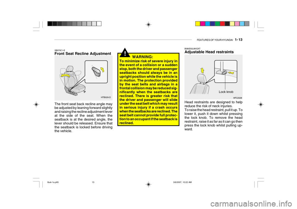 Hyundai Getz 2006  Owners Manual FEATURES OF YOUR HYUNDAI   1- 13
SB070C1-E Front Seat Recline Adjustment
HTB026-D
The front seat back recline angle may be adjusted by leaning forward slightly and raising the recline adjustment lever