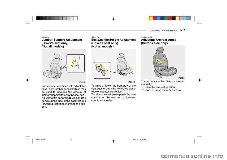 Hyundai Getz 2006 Owners Manual FEATURES OF YOUR HYUNDAI 1- 15
HTB025-D
SB070F1-E Seat Cushion Height Adjustment (Drivers seat only)(Not all models)
To raise or lower the front part of the seat cushion, turn the front knob clock- Hyundai Getz 2006 Owners Manual FEATURES OF YOUR HYUNDAI 1- 15
HTB025-D
SB070F1-E Seat Cushion Height Adjustment (Drivers seat only)(Not all models)
To raise or lower the front part of the seat cushion, turn the front knob clock-