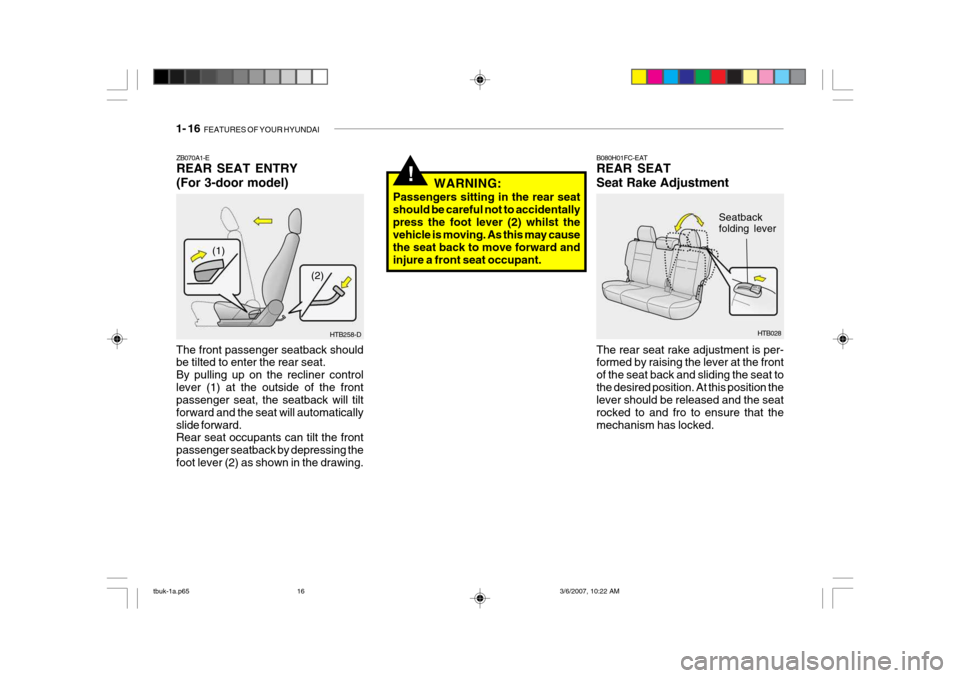 Hyundai Getz 2006 Owners Manual 1- 16 FEATURES OF YOUR HYUNDAI
ZB070A1-E REAR SEAT ENTRY (For 3-door model)
The front passenger seatback should be tilted to enter the rear seat. By pulling up on the recliner controllever (1) at the Hyundai Getz 2006 Owners Manual 1- 16 FEATURES OF YOUR HYUNDAI
ZB070A1-E REAR SEAT ENTRY (For 3-door model)
The front passenger seatback should be tilted to enter the rear seat. By pulling up on the recliner controllever (1) at the