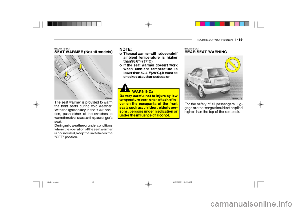 Hyundai Getz 2006 Owners Manual FEATURES OF YOUR HYUNDAI 1- 19
B100A01TB-EAT SEAT WARMER (Not all models) The seat warmer is provided to warm the front seats during cold weather. With the ignition key in the "ON" posi-tion, push e Hyundai Getz 2006 Owners Manual FEATURES OF YOUR HYUNDAI 1- 19
B100A01TB-EAT SEAT WARMER (Not all models) The seat warmer is provided to warm the front seats during cold weather. With the ignition key in the "ON" posi-tion, push e