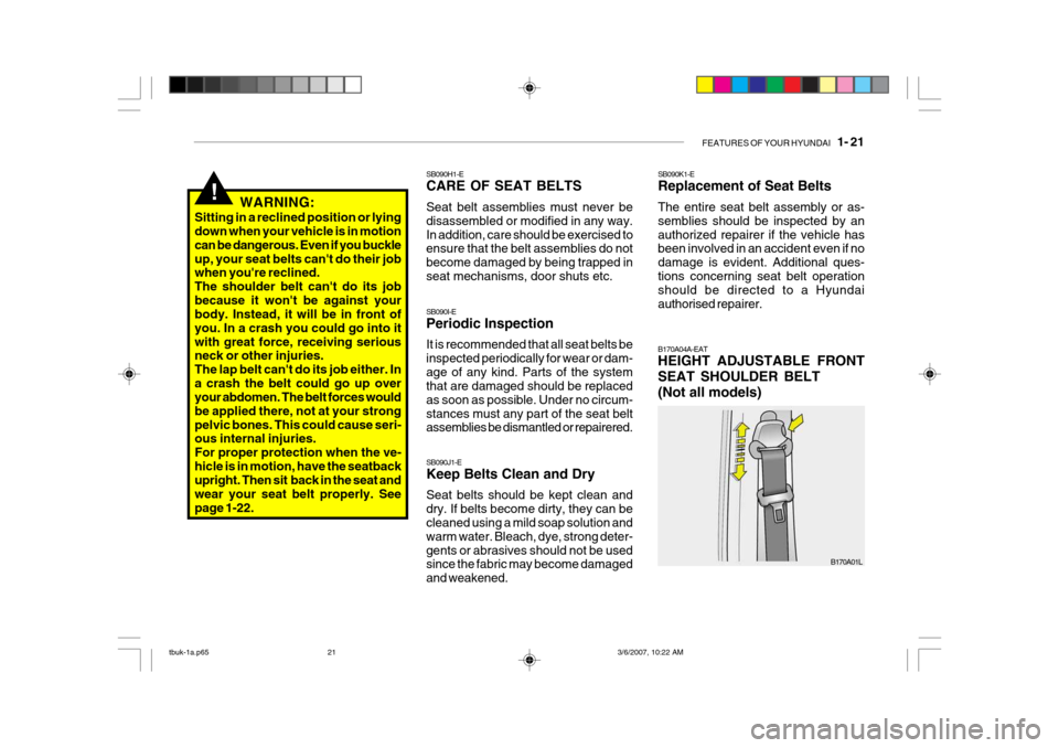 Hyundai Getz 2006 Owners Manual FEATURES OF YOUR HYUNDAI 1- 21
!WARNING:
Sitting in a reclined position or lying down when your vehicle is in motion can be dangerous. Even if you buckleup, your seat belts cant do their job when y Hyundai Getz 2006 Owners Manual FEATURES OF YOUR HYUNDAI 1- 21
!WARNING:
Sitting in a reclined position or lying down when your vehicle is in motion can be dangerous. Even if you buckleup, your seat belts cant do their job when y
