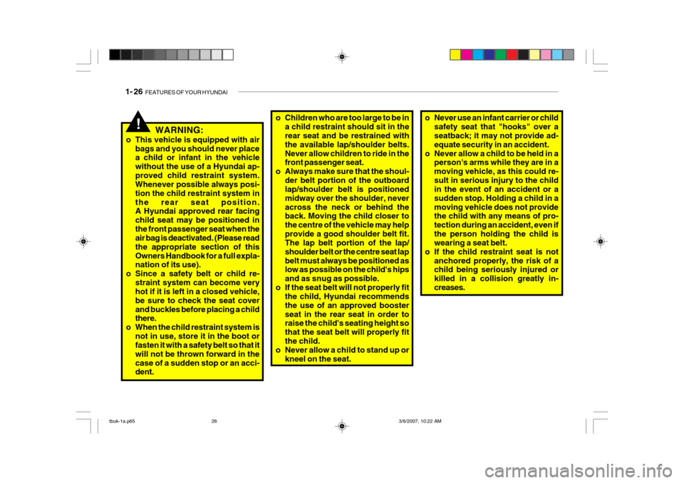 Hyundai Getz 2006 Owners Manual 1- 26 FEATURES OF YOUR HYUNDAI
o Children who are too large to be in
a child restraint should sit in the rear seat and be restrained with the available lap/shoulder belts.Never allow children to ride Hyundai Getz 2006 Owners Manual 1- 26 FEATURES OF YOUR HYUNDAI
o Children who are too large to be in
a child restraint should sit in the rear seat and be restrained with the available lap/shoulder belts.Never allow children to ride