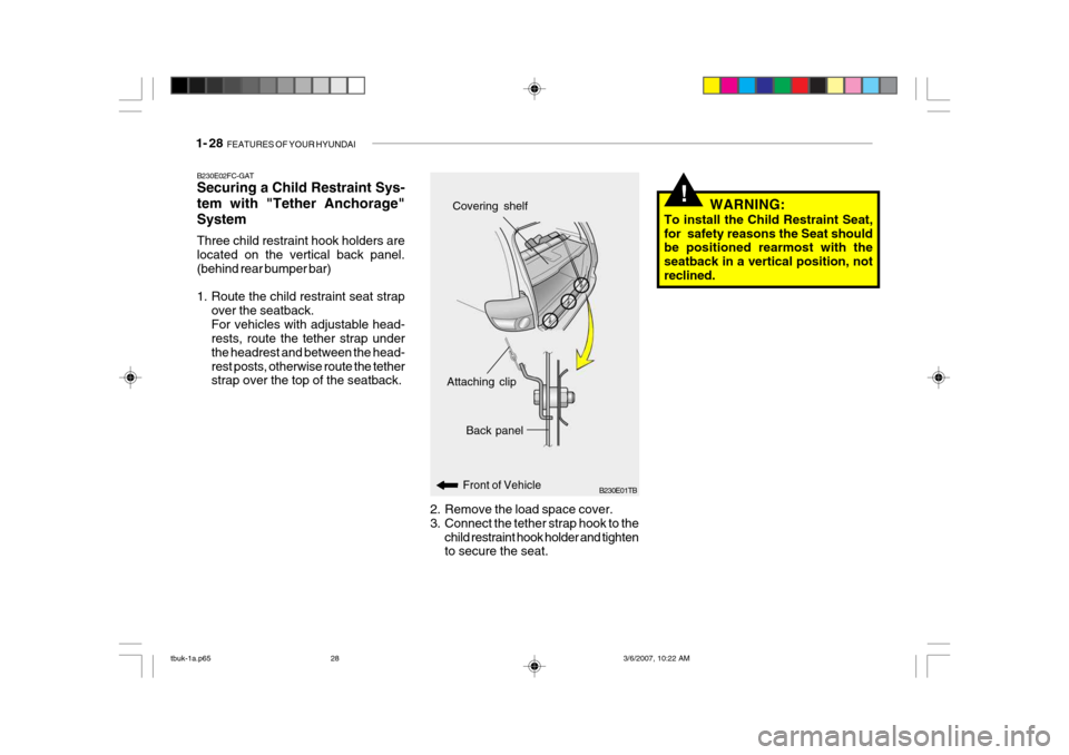 Hyundai Getz 2006 User Guide 1- 28  FEATURES OF YOUR HYUNDAI
!
B230E01TB
Back panel
Front of Vehicle
Attaching clip
Covering shelf
2. Remove the load space cover. 
3. Connect the tether strap hook to the child restraint hook hold